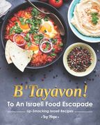 B'Tayavon!: To An Israeli Food Escapade Lip-Smacking Israeli Recipes (en Inglés)