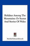holidays among the mountains: or scenes and stories of wales