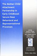 The Mother-Child Attachment Partnership in Early Childhood: Secure Base Behavioral and Representational Processes (Monographs of the Society for Research in Child Development) 
