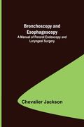 Bronchoscopy and Esophagoscopy; A Manual of Peroral Endoscopy and Laryngeal Surgery (en Inglés)