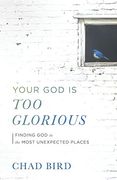 Your god is too Glorious: Finding god in the Most Unexpected Places (en Inglés)