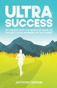 Ultra Success: An Insight Into the Minds of Some of the Best Ultra-Runners on the Planet (en Inglés)