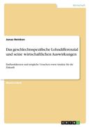 Das geschlechtsspezifische Lohndifferenzial und seine wirtschaftlichen Auswirkungen: Einflussfaktoren und mögliche Ursachen sowie Ansätze für die Zuku (en Alemán)