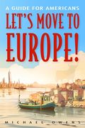 Let's Move to Europe!: A Guide for Americans (en Inglés)