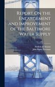 Report on the Enlargement and Improvement of the Baltimore Water Supply (en Inglés)
