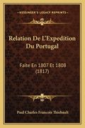 Relation De L'Expedition Du Portugal: Faite En 1807 Et 1808 (1817) (in French)