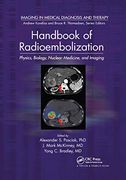 Handbook of Radioembolization: Physics, Biology, Nuclear Medicine, and Imaging (Imaging in Medical Diagnosis and Therapy) (en Inglés)
