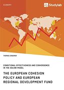The European Cohesion Policy and European Regional Development Fund. Conditional Effectiveness and Convergence in the Solow-Model