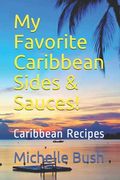 My Favorite Caribbean Sides & Sauces!: Caribbean Recipes (en Inglés)
