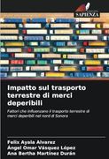 Impatto sul Trasporto Terrestre di Merci Deperibili: Fattori che Influenzano il Trasporto Terrestre di Merci Deperibili nel Nord di Sonora (en Italiano)