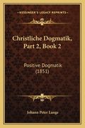 Christliche Dogmatik, Part 2, Book 2: Positive Dogmatik (1851) (en Alemán)