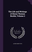 The Life and Writings of Henry Thomas Buckle, Volume 2 (en Inglés)