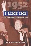 I Like Ike: The Presidential Election of 1952 (American Presidential Elections)
