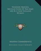 vanished arizona, recollections of the army life by a new england woman