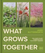 What Grows Together. Fail-safe Plant Combinations for Every Garden
