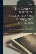 The Care of Destitute, Neglected and Delinquent Children (en Inglés)
