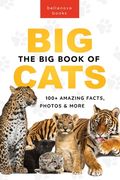The Big Book of Big Cats: 100+ Amazing Facts About Lions, Tigers, Leopards, Snow Leopards & Jaguars (en Inglés)
