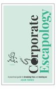 Corporate Escapology: A Practical Guide to Breaking Free and Moving on (en Inglés)