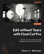 Edit without Tears with Final Cut Pro: Elevate your video editing skills with professional workflows and techniques (en Inglés)