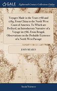 Voyages Made in the Years 1788 and 1789, From China to the North West Coast of America. To Which are Prefixed, an Introductory Narrative of a Voyage.   Probable Existence of a North West Passage