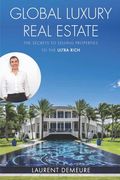 Global Luxury Real Estate: The Secrets to Selling Properties to the Ultra Rich (en Inglés)