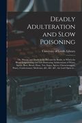 Deadly Adulteration and Slow Poisoning: or, Disease and Death in the Pot and the Bottle; in Which the Blood-empoisoning and Life-destroying Adulterati (en Inglés)