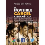 La Invisible Carcel Ciberntica. Google/Apple/Fac/Amazon/Twitter (Gafat)
