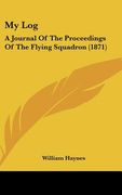 my log: a journal of the proceedings of the flying squadron (1871) (en Inglés)