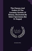 The Classes And Orders Of The Linnæan System Of Botany, Illustrated By Select Specimens [by R. Duppa]
