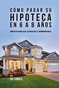Cómo Pagar su Hipoteca en 6 a 8 Años: Hábitos de Riqueza de los Ricos que le Ahorrarán Miles