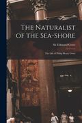The Naturalist of the Sea-shore [microform]: the Life of Philip Henry Gosse (en Inglés)