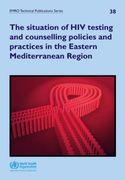 Situation of HIV Testing and Counselling Policies and Practices in the Eastern Mediterranean Region (en Inglés)