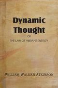 Dynamic Thought or the Law of Vibrant Energy (en Inglés)