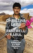 Farewell Kabul: From Afghanistan to a More Dangerous World