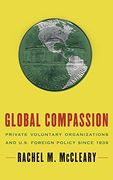 Global Compassion: Private Voluntary Organizations and U. S. Foreign Policy Since 1939 (en Inglés)
