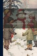 The Magic Fishbone: A Holiday Romance From the pen of Miss Alice Rainbird, Aged 7 (en Inglés)