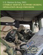 U.S. Marines in Iraq, 2003: Combat Service Support During Operation Iraqi Freedom: U.S. Marines in the Global War on Terrorism (en Inglés)