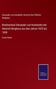 Briefwechsel Alexander von Humboldts mit Heinrich Berghaus aus den Jahren 1825 bis 1858: Erster Band (en Alemán)