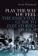 Play the way you Feel: The Essential Guide to Jazz Stories on Film (en Inglés)