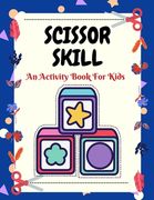 Scissors Skill An Activity Book for Kids: A Fun Coloring and Cutting Activity book and Gift for Preschoolers, Pre-K, Boys and Girls and Kids Ages 3-5+ (en Inglés)