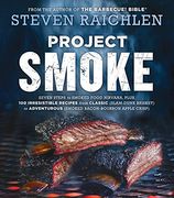 Project Smoke: Seven Steps to Smoked Food Nirvana, Plus 100 Irresistible Recipes from Classic (Slam-Dunk Brisket) to Adventurous (Smoked Bacon-Bourbon Apple Crisp) (en Inglés)