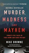 Murder, Madness & Mayhem: Twenty-Five Tales of True Crime and Dark History