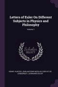 Letters of Euler On Different Subjects in Physics and Philosophy; Volume 1 (en Inglés)