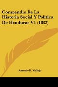 Compendio de la Historia Social y Politica de Honduras v1 (1882) (in Spanish)
