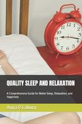 Quality Sleep and Relaxation: A Comprehensive Guide for Better Sleep, Relaxation, and Happiness (en Inglés)