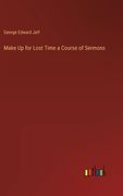 Make Up for Lost Time a Course of Sermons 