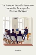 The Power of Beautiful Questions: Leadership Strategies for Effective Managers (en Inglés)