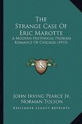 the strange case of eric marotte the strange case of eric marotte: a modern-historical problem romance of chicago (1913) a modern-historical problem r (en Inglés)