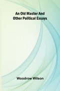 An old master, and other political essays