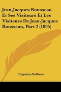 Jean-Jacques Rousseau Et Ses Visiteurs Et Les Visiteurs De Jean-Jacques Rousseau, Part 2 (1895) (en Francés)
